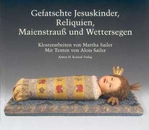 Gefatschte Jesuskinder, Reliquien, Maienstrauß und Wettersegen de Alois Sailer