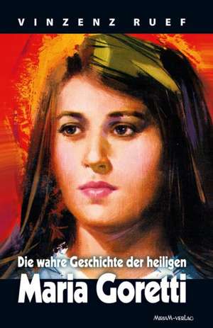 Die wahre Geschichte der heiligen Maria Goretti de Vinzenz Ruef