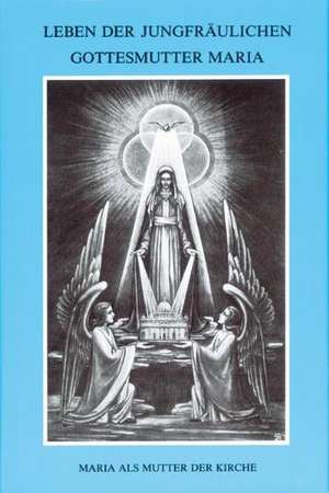 Leben der jungfräulichen Gottesmutter Maria. Geheimnisvolle Stadt Gottes / Leben der jungfräulichen Gottesmutter Maria. de Maria von Agreda