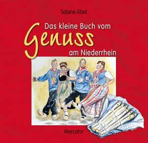 Das kleine Buch vom Genuss am Niederrhein de Sabine Abel