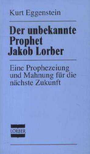 Der unbekannte Prophet Jakob Lorber de Kurt Eggenstein