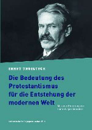 Die Bedeutung des Protestantismus für die Entstehung der modernen Welt de Ernst Troeltsch