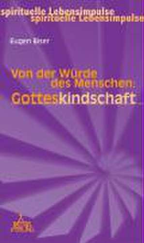 Von der Würde des Menschen: Gotteskindschaft de Eugen Biser