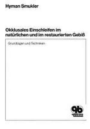 Okklusales Einschleifen im natürlichen und im restaurierten Gebiß de Hyman Smukler