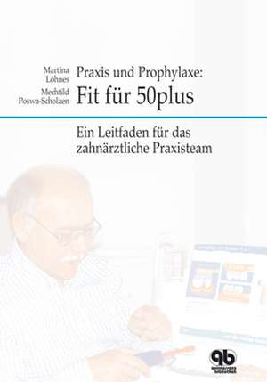 Praxis und Prophylaxe: Fit für 50plus: Ein Leitfaden für das zahnärztliche Praxisteam de Martina Löhnes