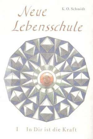 Neue Lebensschule I. In Dir ist die Kraft de K. O. Schmidt