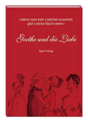 Goethe und die Liebe de Egon Freitag