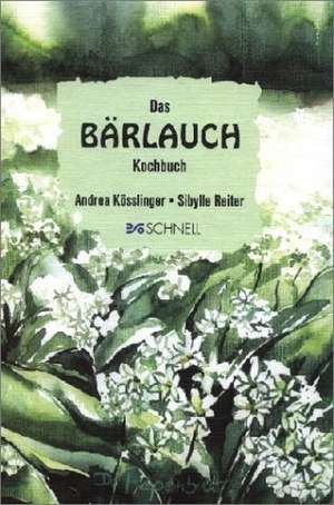 Das Bärlauch-Kochbuch de Andrea Kösslinger