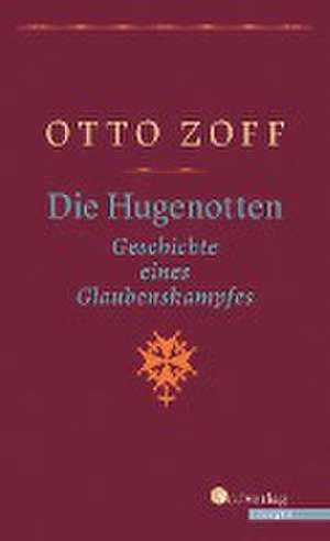 Die Hugenotten - Geschichte eines Glaubenskampfes de Otto Zoff