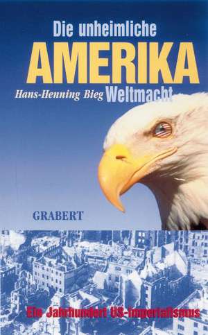 Amerika - Die unheimliche Weltmacht de Hans-Henning Bieg