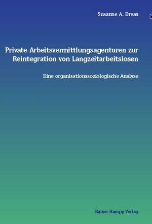 Private Arbeitsvermittlungsagenturen zur Reintegration von Langzeitarbeitslosen de Susanne A Dreas