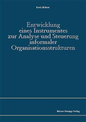 Entwicklung eines Instrumentes zur Analyse und Steuerung informaler Organisationsstrukturen de Boris Ricken