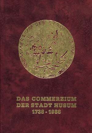 Das Commerzium der Stadt Husum 1738 - 1988 de Commerzium der Stadt Husum