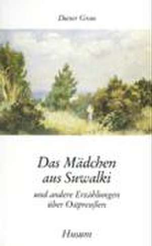 Das Mädchen aus Suwalki und andere Erzählungen aus Ostpreußen de Dieter Grau