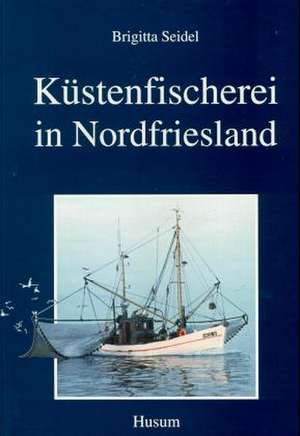 Küstenfischerei in Nordfriesland de Brigitta Seidel