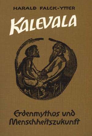 Kalevala. Erdenmythos und Menschheitszukunft de Harald Falck-Ytter