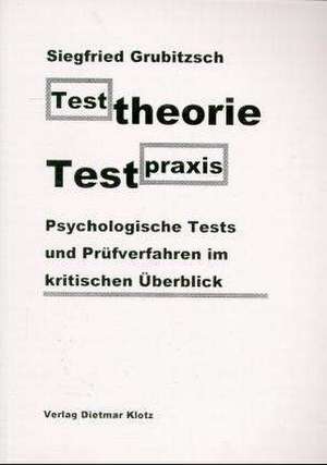 Testtheorie - Testpraxis. Psychologische Tests und Prüfverfahren im kritischen Überblick de Siegfried Grubitzsch