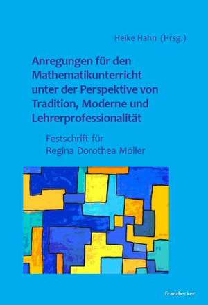 Mathematikunterricht unter der Perspektive von Tradition, Moderne und Lehrerprofessionalität de Heike Hahn