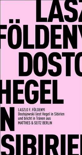 Dostojewskj liest in Sibirien Hegel und bricht in Tränen aus de László F. Földényi