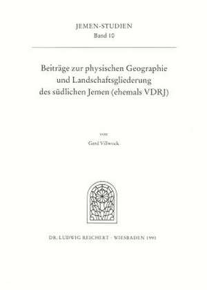 Beitrage Zur Physischen Geographie Und Landschaftsgliederung Des Sudlichen Jemen (Ehemals Drj) de Gerd Villwock