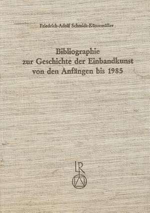 Bibliographie Zur Geschichte Der Einbandkunst Von Den Anfangen Bis 1985 de Friedrich-Adolf Schmidt-Kunsemuller