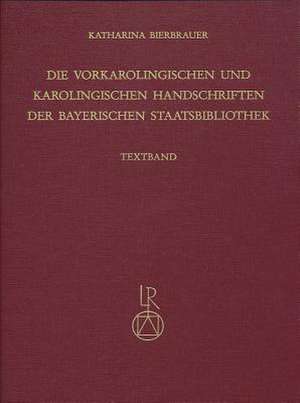 Die Vorkarolingischen Und Karolingischen Handschriften Der Bayerischen Staatsbibliothek de Katharina Bierbrauer