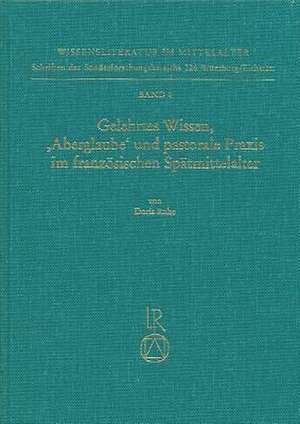 Gelehrtes Wissen. Aberglauben Und Pastorale Praxis Im Franzosischen Spatmittelalter de Doris Ruhe