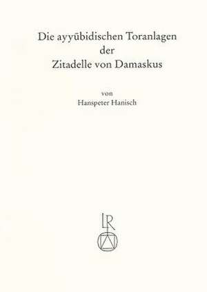 Die Ayyubidischen Toranlagen Der Zitadelle Von Damaskus de Hanspeter Hanisch