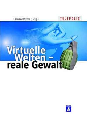 Virtuelle Welten - reale Gewalt de Florian Rötzer