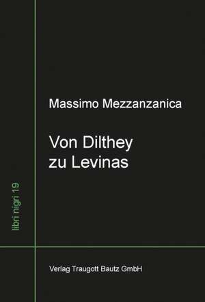 Von Dilthey zu Levinas Wege im Zwischenbereich von Lebensphilosophie, Neukantianismus und Phänomenologie de Massimo Mezzanzanica