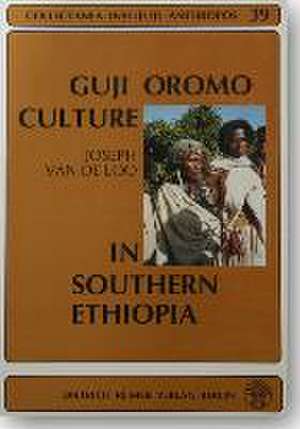 Guji Oromo Culture in Southern Ethiopia. Religious Capabilities i Rituals and Songs de Joseph van de Loo