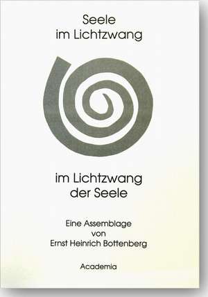 Seele im Lichtzwang, im Lichtzwang der Seele de Ernst Heinrich Bottenberg