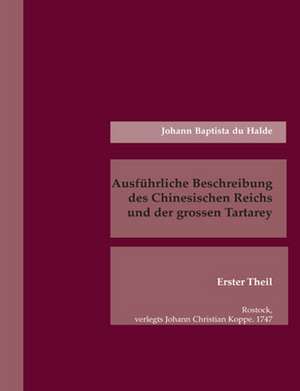 Ausführliche Beschreibung des Chinesischen Reichs und der grossen Tartarey. Erster Theil de Johann Baptiste du Halde