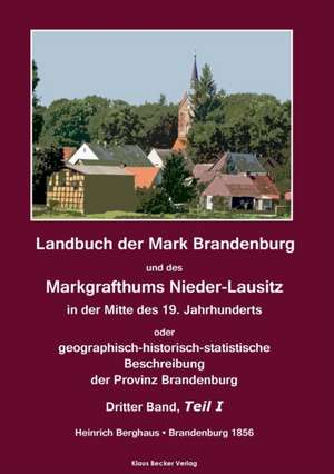 Landbuch der Mark Brandenburg und des Markgrafthums Nieder-Lausitz. Dritter Band, Teil I de Heinrich Berghaus