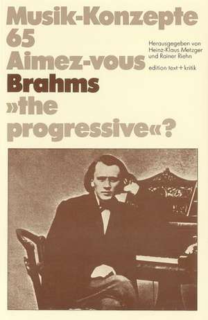 Aimez-vous Brahms 'the progressive'? de Heinz-Klaus Metzger