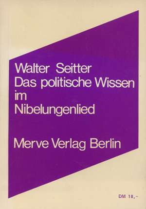 Das politische Wissen im Nibelungenlied de Walter Seitter