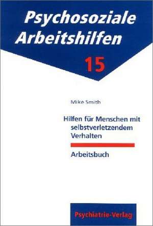 Hilfen für Menschen mit selbstverletzendem Verhalten. Arbeitsbuch de Ralf-Peter Gebhardt