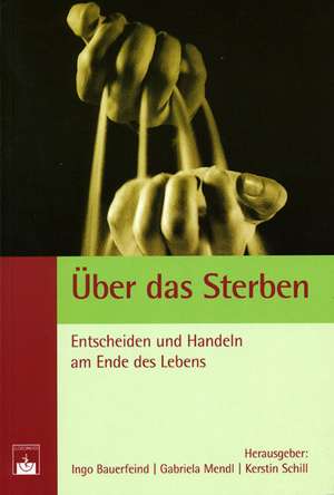 Über das Sterben: Entscheiden und Handeln am Ende des Lebens de K. Schill (Hrsg. ) I. Bauerfeind, G. Mendl