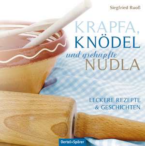 Krapfa, Knödel und gschupfte Nudla de Siegfried Ruoß