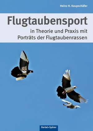 Flugtaubensport in Theorie und Praxis mit Porträts der Flugtaubenrassen de Heinz H Kaupschäfer