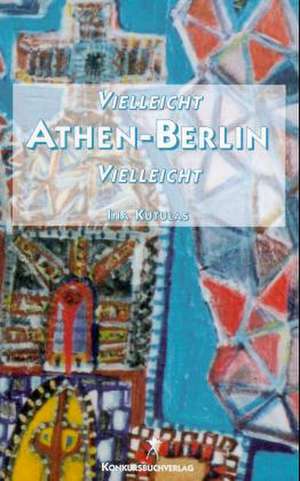 Vielleicht Athen-Berlin vielleicht de Ina Kutulas