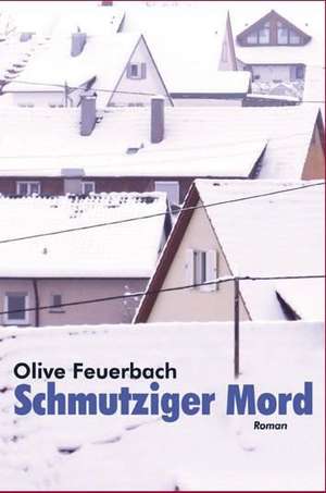 Schmutziger Mord. Krimi de Olive Feuerbach