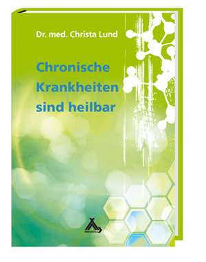 Chronische Krankheiten sind heilbar de Christa Lund