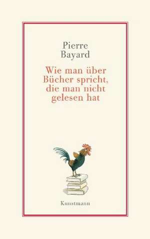 Wie man über Bücher spricht, die man nicht gelesen hat de Pierre Bayard