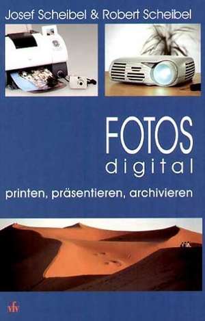 Fotos digital. Printen, präsentieren, archivieren de Josef Scheibel