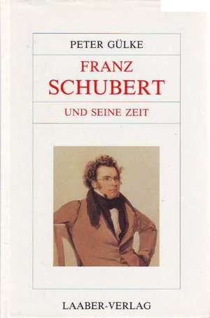 Große Komponisten und ihre Zeit. Franz Schubert und seine Zeit de Peter Gülke