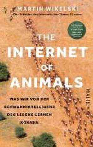 The Internet of Animals: Was wir von der Schwarmintelligenz des Lebens lernen können de Martin Wikelski