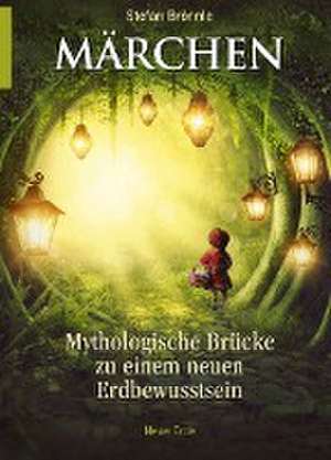 Märchen -Mythologische Brücke zu einem neuen Erdbewusstsein de Stefan Brönnle