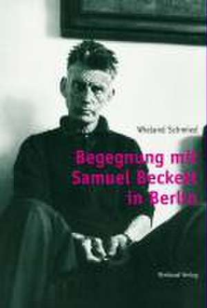 Begegnung mit Samuel Beckett in Berlin de Wieland Schmied