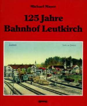 125 Jahre Bahnhof Leutkirch de Michael Mayer